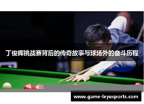 丁俊晖挑战赛背后的传奇故事与球场外的奋斗历程