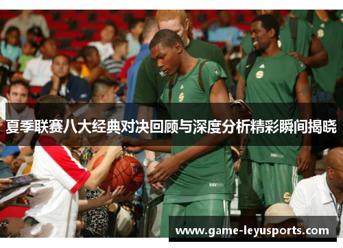 夏季联赛八大经典对决回顾与深度分析精彩瞬间揭晓