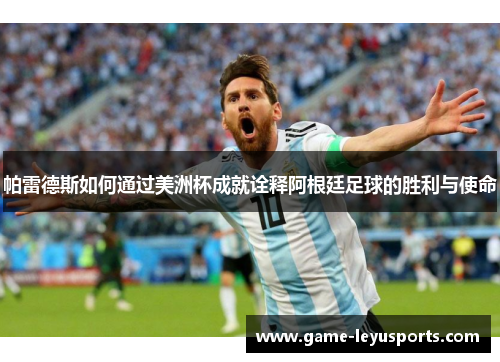帕雷德斯如何通过美洲杯成就诠释阿根廷足球的胜利与使命
