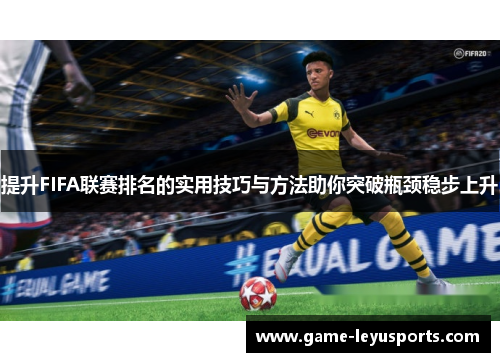 提升FIFA联赛排名的实用技巧与方法助你突破瓶颈稳步上升