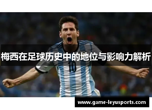 梅西在足球历史中的地位与影响力解析