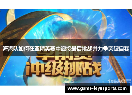 海港队如何在亚精英赛中迎接最后挑战并力争突破自我