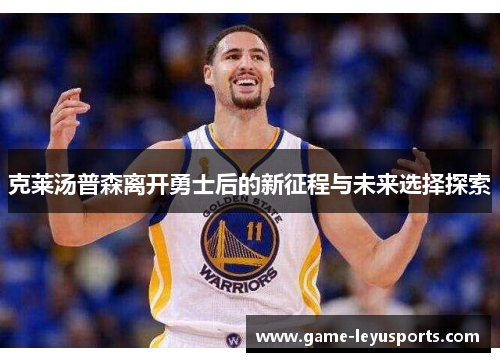 克莱汤普森离开勇士后的新征程与未来选择探索