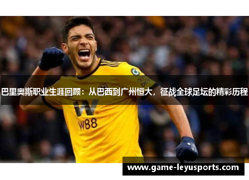巴里奥斯职业生涯回顾：从巴西到广州恒大，征战全球足坛的精彩历程