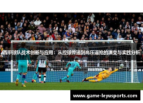 西甲球队战术创新与应用：从控球传递到高压逼抢的演变与实践分析
