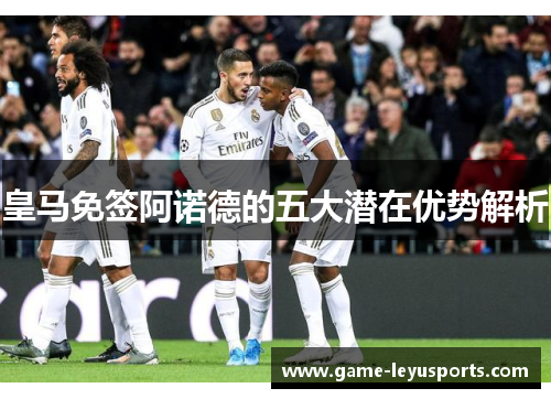皇马免签阿诺德的五大潜在优势解析