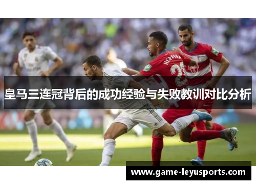 皇马三连冠背后的成功经验与失败教训对比分析