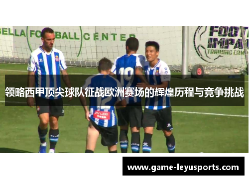 领略西甲顶尖球队征战欧洲赛场的辉煌历程与竞争挑战