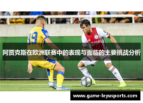 阿贾克斯在欧洲联赛中的表现与面临的主要挑战分析